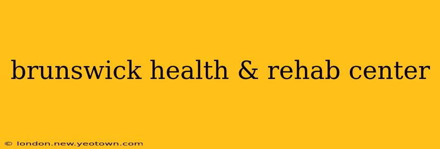 brunswick health & rehab center