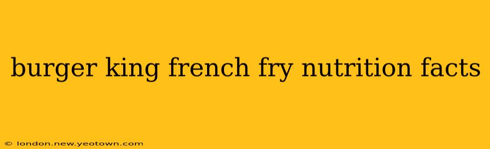 burger king french fry nutrition facts