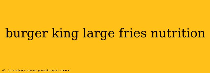 burger king large fries nutrition