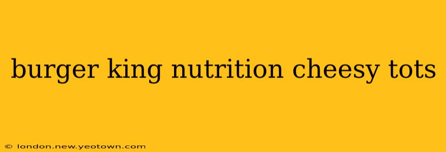 burger king nutrition cheesy tots