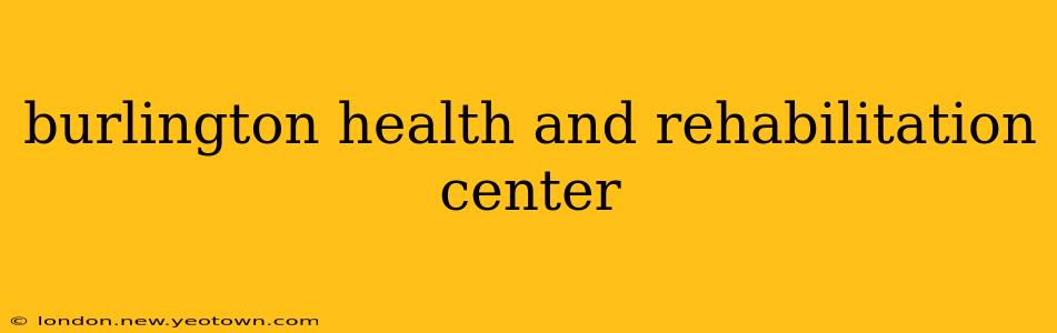 burlington health and rehabilitation center