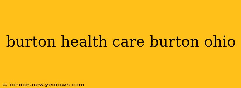 burton health care burton ohio