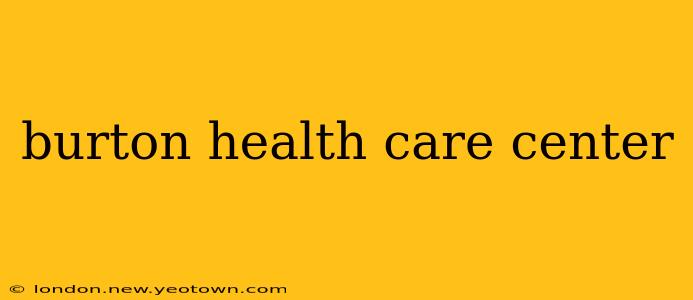 burton health care center