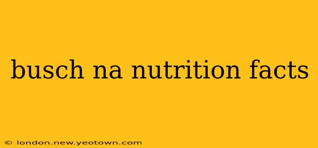busch na nutrition facts