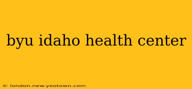 byu idaho health center