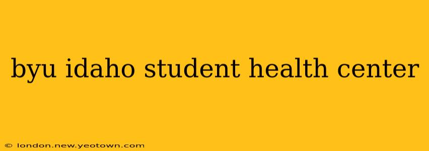 byu idaho student health center