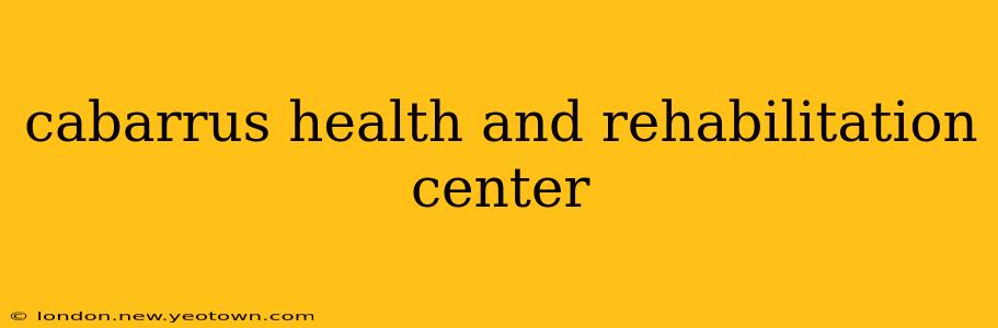 cabarrus health and rehabilitation center