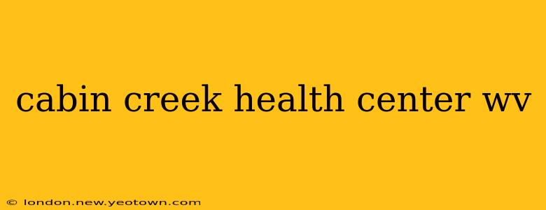 cabin creek health center wv