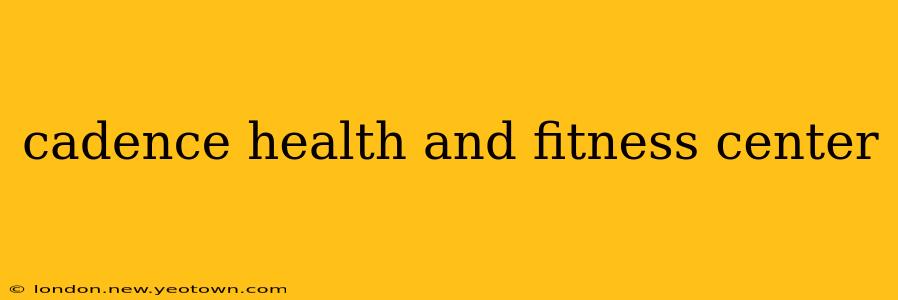 cadence health and fitness center