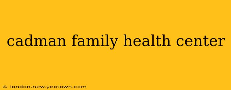cadman family health center