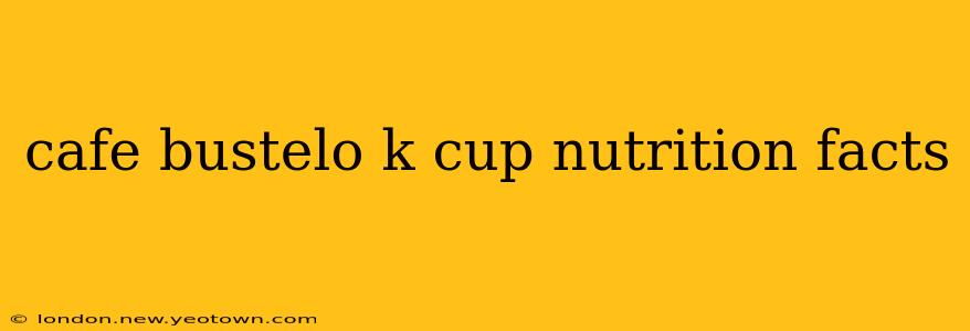 cafe bustelo k cup nutrition facts