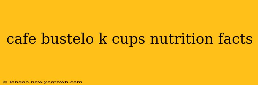 cafe bustelo k cups nutrition facts