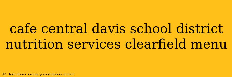 cafe central davis school district nutrition services clearfield menu