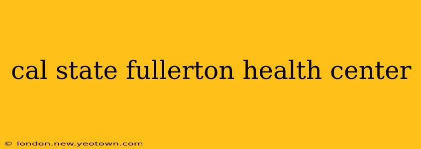 cal state fullerton health center
