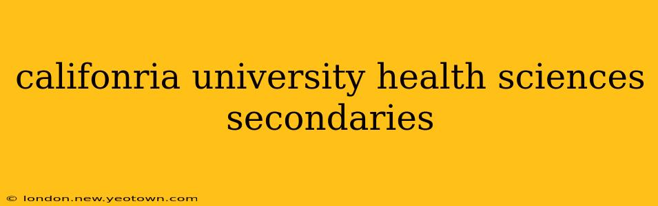 califonria university health sciences secondaries