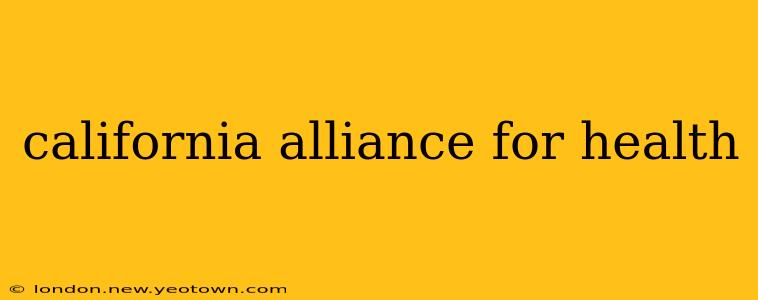 california alliance for health