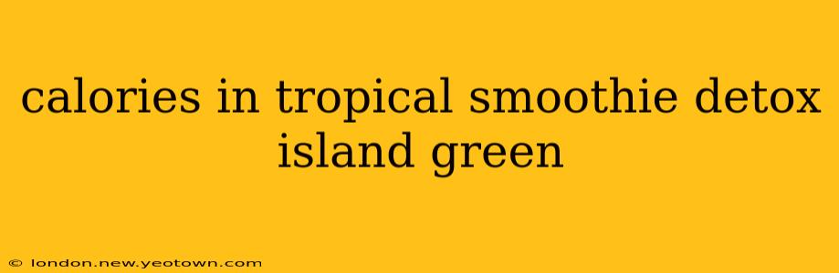 calories in tropical smoothie detox island green