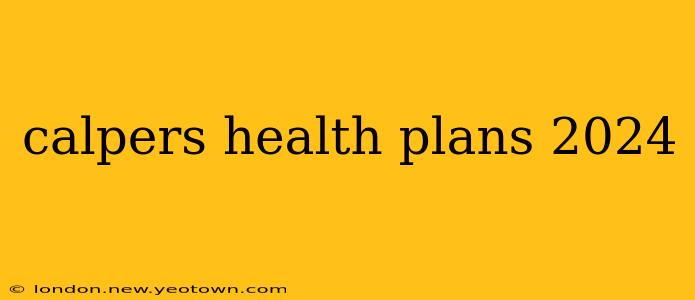 calpers health plans 2024