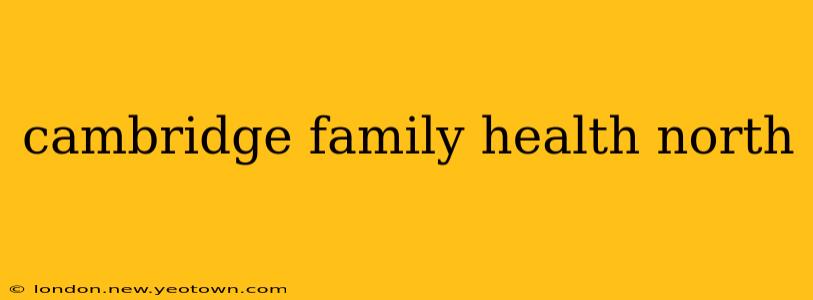cambridge family health north