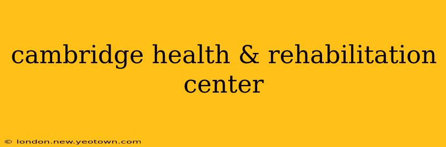 cambridge health & rehabilitation center