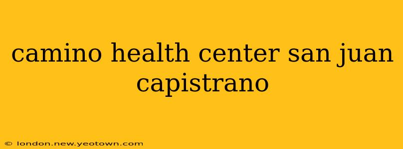 camino health center san juan capistrano