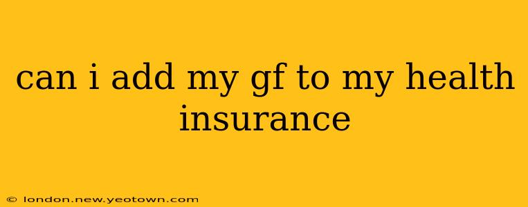 can i add my gf to my health insurance