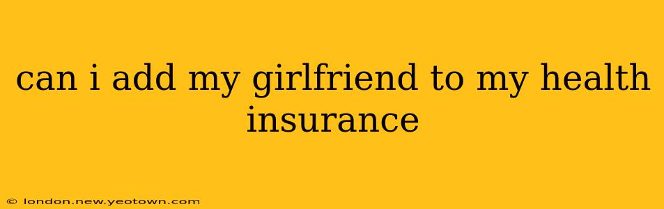 can i add my girlfriend to my health insurance