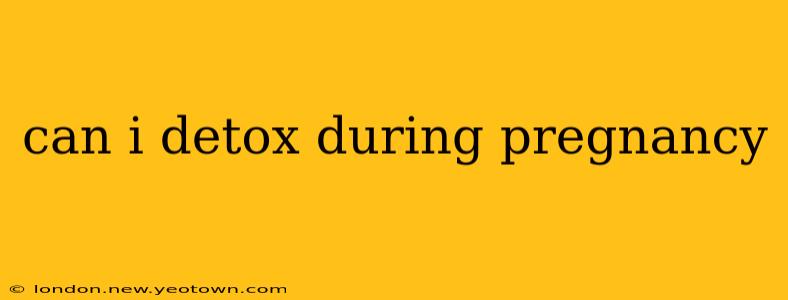 can i detox during pregnancy