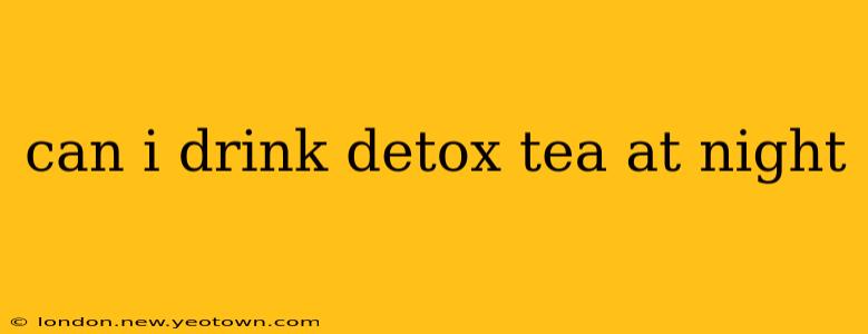 can i drink detox tea at night