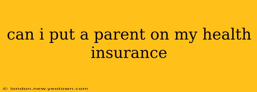 can i put a parent on my health insurance