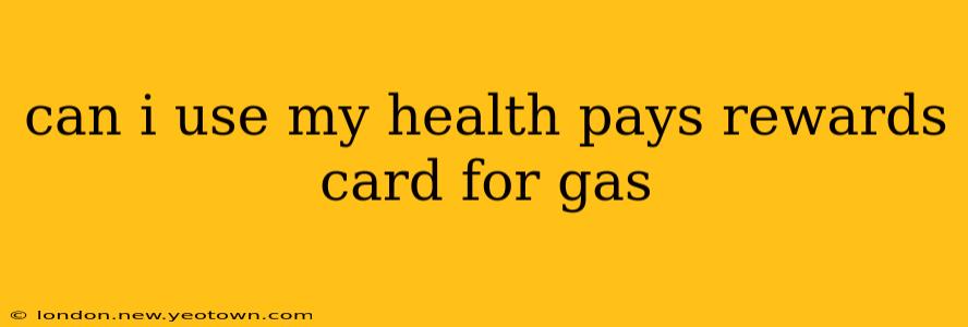 can i use my health pays rewards card for gas