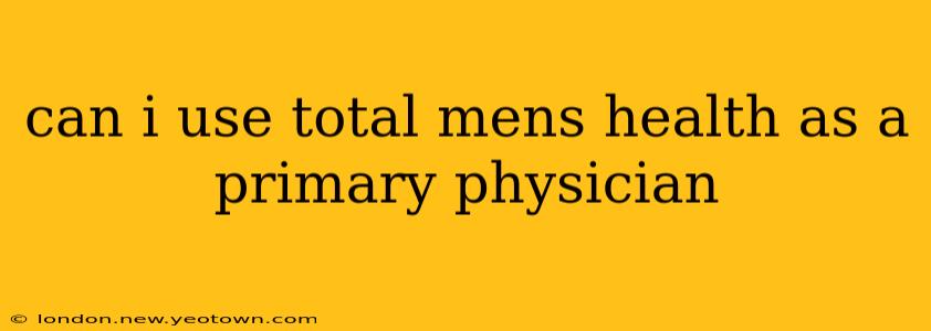 can i use total mens health as a primary physician