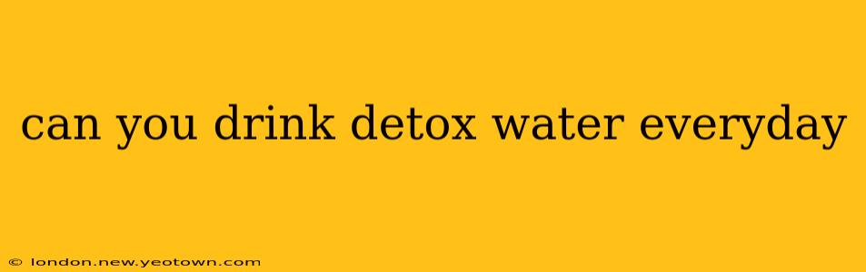 can you drink detox water everyday