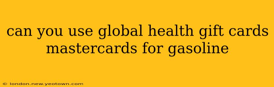 can you use global health gift cards mastercards for gasoline