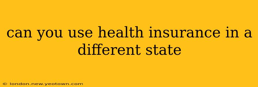 can you use health insurance in a different state