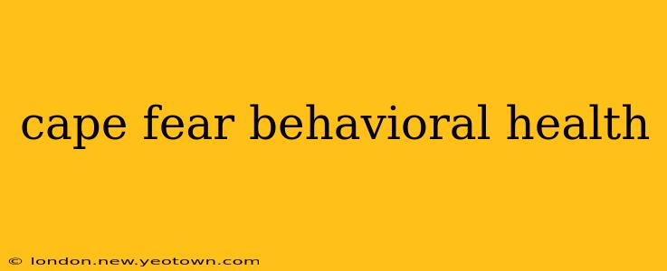 cape fear behavioral health
