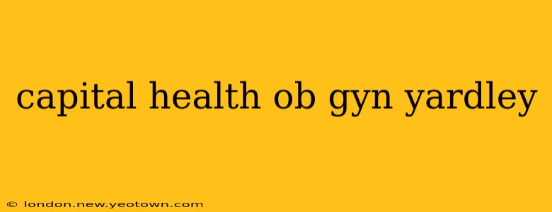 capital health ob gyn yardley