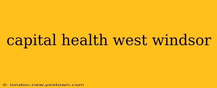 capital health west windsor