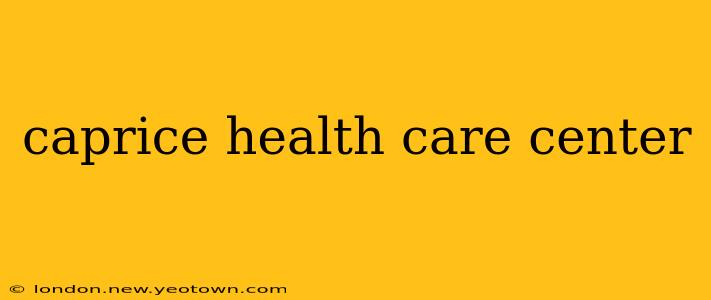 caprice health care center