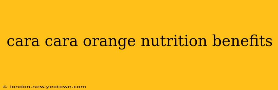 cara cara orange nutrition benefits