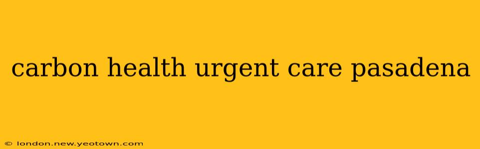 carbon health urgent care pasadena