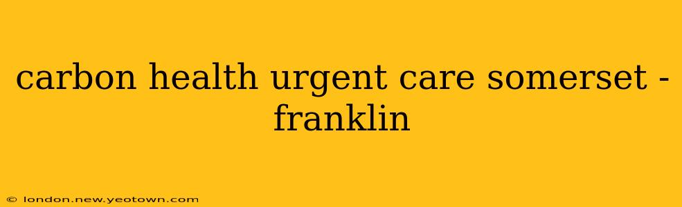 carbon health urgent care somerset - franklin