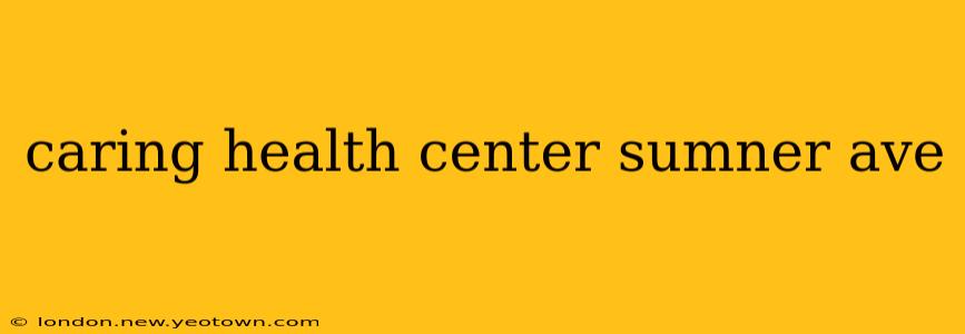 caring health center sumner ave