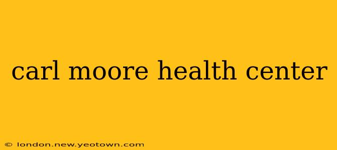 carl moore health center