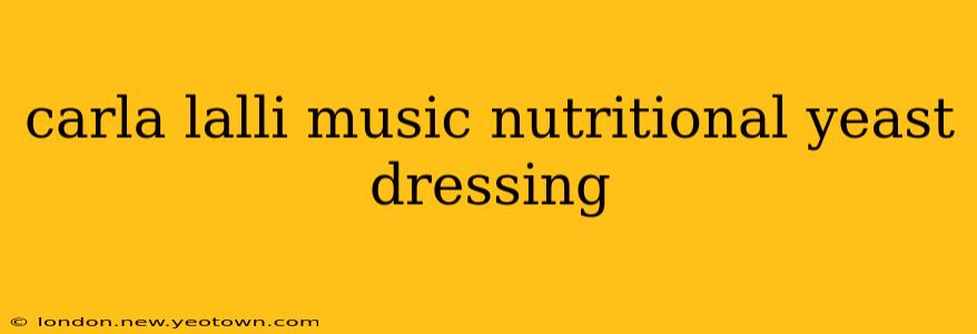 carla lalli music nutritional yeast dressing
