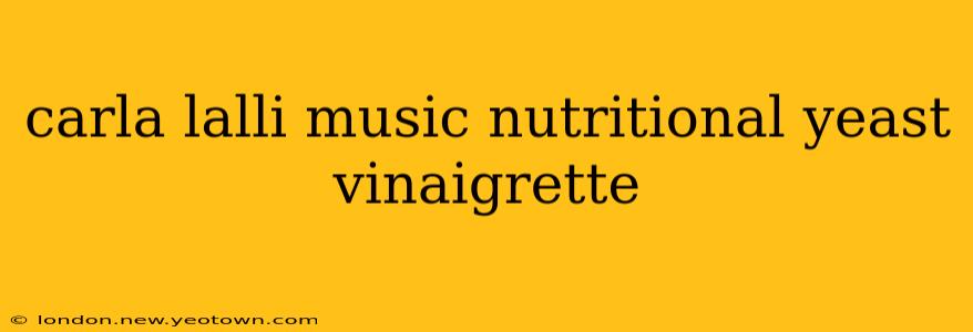 carla lalli music nutritional yeast vinaigrette