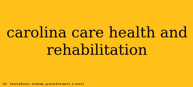 carolina care health and rehabilitation