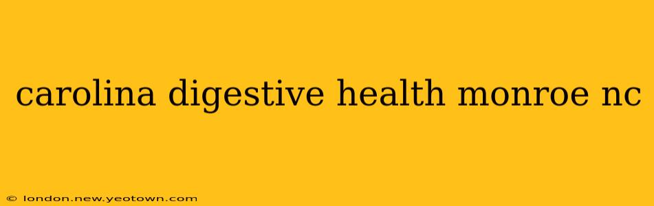 carolina digestive health monroe nc