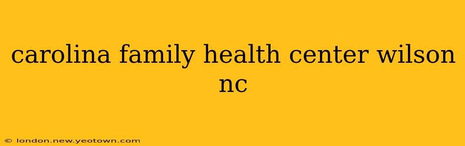 carolina family health center wilson nc