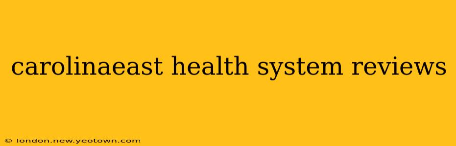 carolinaeast health system reviews